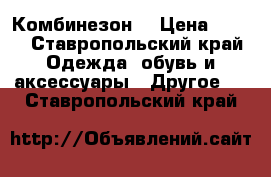 Комбинезон  › Цена ­ 700 - Ставропольский край Одежда, обувь и аксессуары » Другое   . Ставропольский край